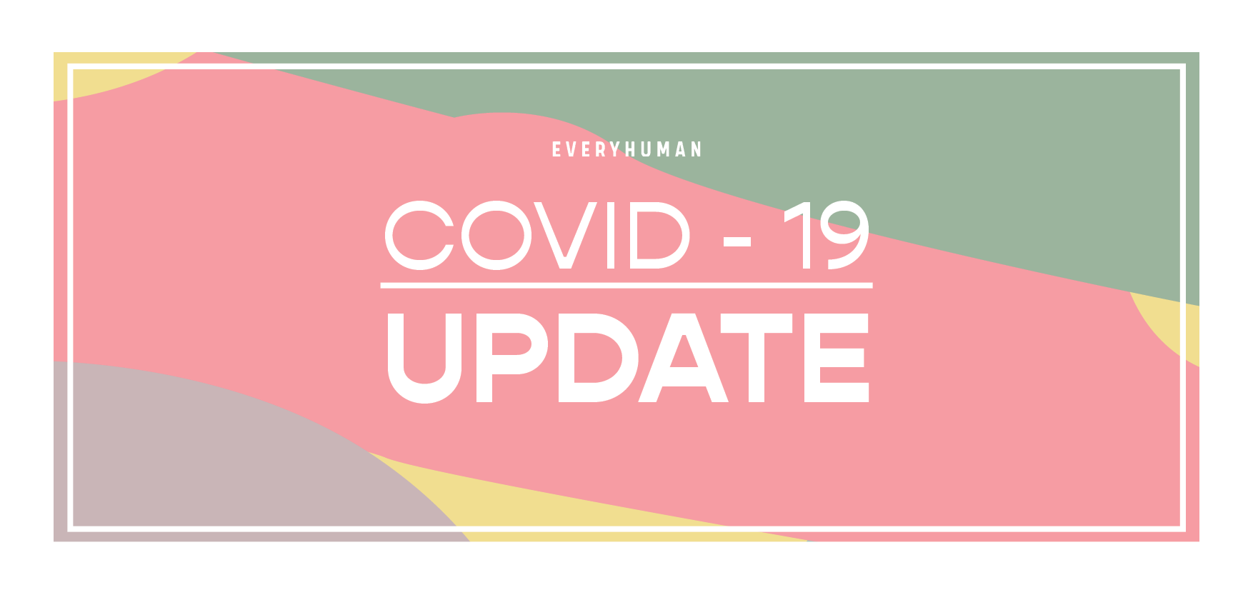 EveryHuman: COVID-19 Update