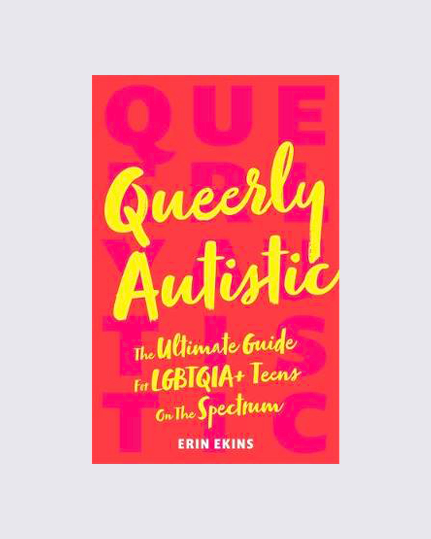 Queerly Autistic: The Ultimate Guide for Lgbtqia+ Teens on t